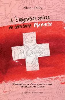 Paperback L'Emigration suisse en territoire mapuche: Chronique de l'émigration suisse dans l'Araucanie (Chili) [French] Book