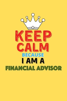 Paperback Keep Calm Because I Am A Financial Advisor - Funny Financial Advisor Notebook And Journal Gift: Lined Notebook / Journal Gift, 120 Pages, 6x9, Soft Co Book