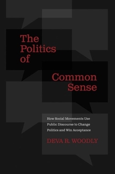 Paperback The Politics of Common Sense: How Social Movements Use Public Discourse to Change Politics and Win Acceptance Book