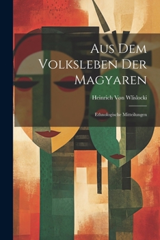Aus Dem Volksleben Der Magyaren: Ethnologische Mitteilungen