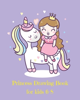 Paperback Princess Drawing Book for Kids 6-8: Fantasy Princess and Unicorn Blank Drawing Book for Kids: A Fun Kid Workbook For Creativity, Coloring and Sketchin Book