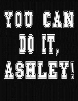 Paperback You Can Do It, Ashley!: College Ruled Notebook Journal for Ashley Book