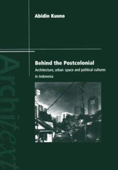 Paperback Behind the Postcolonial: Architecture, Urban Space and Political Cultures in Indonesia Book
