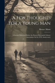 Paperback A Few Thoughts for a Young Man: A Lecture Delivered Before the Boston Mercantile Library Association On Its 29Th Anniversary Book