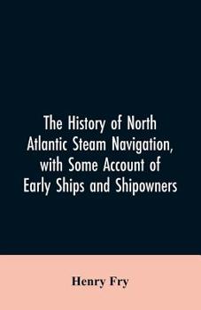 Paperback The history of North Atlantic steam navigation, with some account of early ships and shipowners Book