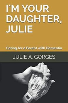 Paperback I'm Your Daughter, Julie: Caring for a Parent with Dementia Book