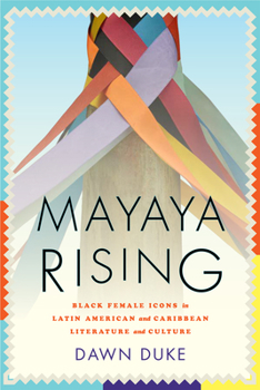 Hardcover Mayaya Rising: Black Female Icons in Latin American and Caribbean Literature and Culture Book