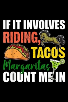 Paperback If It Involves Riding, Tacos And Margaritas Count Me In: If It Involves Horse Riding Tacos And Margaritas Count Me In Journal/Notebook Blank Lined Rul Book