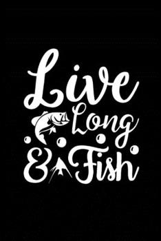 Live Long & Fish: Fishing Record Log Book Notebook Journal for Fishermen to Write in Details of Fishing Trip, Activities Record Diary, Gift for Men, ... 9 inch with 120 Pages (Fishing Activity Logs)