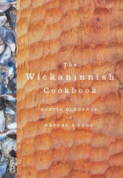 Hardcover The Wickaninnish Cookbook: Rustic Elegance on Nature's Edge Book