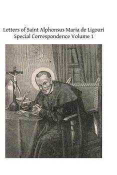 Letters of St. Alphonsus Maria de Liguori: Part 2 - Special Correspondence, Volume 1 - Book  of the Ascetical Works