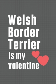 Paperback Welsh Border Terrier is my valentine: For Welsh Border Terrier Dog Fans Book