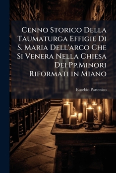 Paperback Cenno Storico Della Taumaturga Effigie Di S. Maria Dell'arco Che Si Venera Nella Chiesa Dei Pp.Minori Riformati in Miano [Italian] Book