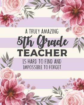 Paperback A Truly Amazing 5th Grade Teacher Is Hard To Find And Impossible To Forget: Floral Dot Grid Notebook and Appreciation Gift for Fifth Grade Teachers Book