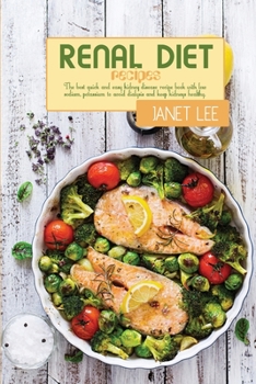 Renal Diet Recipes: The Best Quick and Easy Kidney Disease Recipe Book With Low Sodium, Potassium to Avoid Dialysis and Keep Kidneys Healthy.