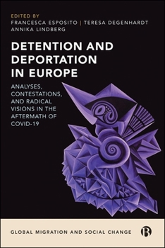 Detention and Deportation in Europe: Analyses, Contestations, and Radical Visions in the Aftermath of COVID-19 (Global Migration and Social Change)