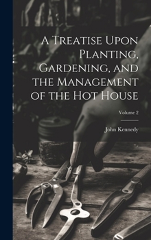 Hardcover A Treatise Upon Planting, Gardening, and the Management of the hot House; Volume 2 Book