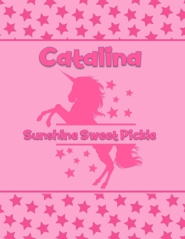 Catalina Sunshine Sweet Pickle: Personalized Draw & Write Book with Her Unicorn Name | Word/Vocabulary List Included for Story Writing