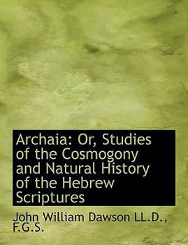 Archai : Or, Studies of the Cosmogony and Natural History of the Hebrew Scriptures