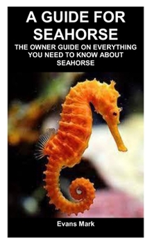 Paperback A guide for seahorse: The owner guide on everything you need to know about seahorse Book
