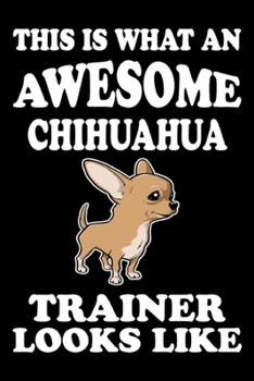 Paperback This is what an awesome Chihuahua Trainer Looks Like: Funny Chihuahua Training Log Book gifts. Best Dog Training Log Book gifts For Dog Lovers who lov Book