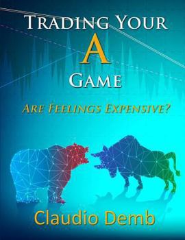 Paperback Trading Your A Game: Are Feelings Expensive? Book