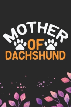 Mother Of Dachshund: Cool Dachshund Dog Journal Notebook - Dachshund Puppy Lover Gifts – Funny Dachshund Dog Notebook - Dachshund Owner Gifts – Dachshund Dad & Mom Gifts. 6 x 9 in 120 pages