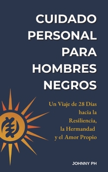 Paperback Cuidado Personal para Hombres Negros: Un Viaje de 28 Días hacia la Resiliencia, la Hermandad y el Amor Propio [Spanish] Book