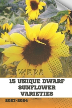 Paperback 15 Unique Dwarf Sunflower Varieties: Become flowers expert Book