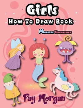 Paperback Girls How To Draw Book - Magical Creatures: How To Draw for Beginner, Step by Step to Learn Drawing Cute Unicorns, Mermaids, Fairy, Elves, Monsters an Book