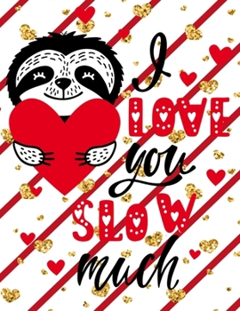 I Love You Slow Much: Funny & Cute Valentine's Day Gifts, Drawing, Doodling & Sketching (Sloth Cover)