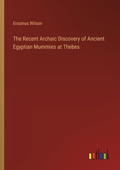 Paperback The Recent Archaic Discovery of Ancient Egyptian Mummies at Thebes Book