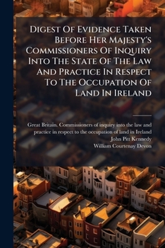 Paperback Digest Of Evidence Taken Before Her Majesty's Commissioners Of Inquiry Into The State Of The Law And Practice In Respect To The Occupation Of Land In Book
