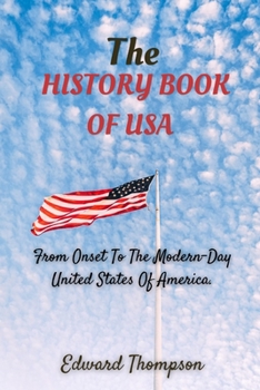 Paperback The History Book of USA: From Onset To The Modern-Day United States Of America.(For all ages) Book