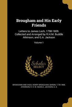 Paperback Brougham and His Early Friends: Letters to James Loch, 1798-1809. Collected and Arranged by R.H.M. Buddle Atkinson, and G.A. Jackson; Volume 1 Book