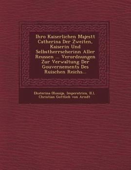 Paperback Ihro Kaiserlichen Majest T Catherina Der Zweiten, Kaiserin Und Selbstherrscherinn Aller Reussen ... Verordnungen Zur Verwaltung Der Gouvernements Des [German] Book