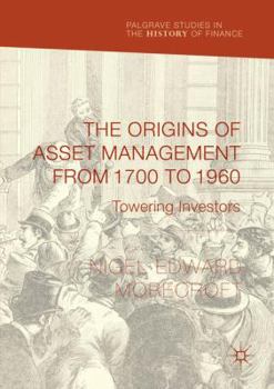 Paperback The Origins of Asset Management from 1700 to 1960: Towering Investors Book