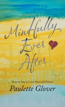 Hardcover Mindfully Ever After: How to Stay in Love Now and Forever Book