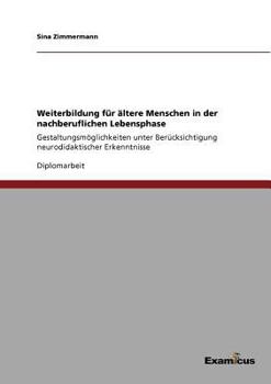 Paperback Weiterbildung für ältere Menschen in der nachberuflichen Lebensphase: Gestaltungsmöglichkeiten unter Berücksichtigung neurodidaktischer Erkenntnisse [German] Book