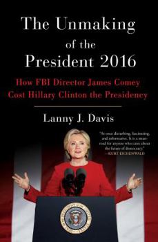Paperback The Unmaking of the President 2016: How FBI Director James Comey Cost Hillary Clinton the Presidency Book