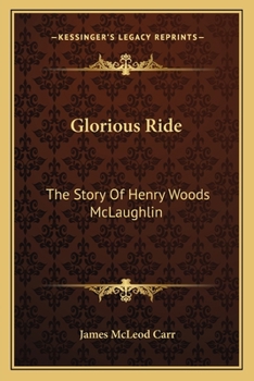 Glorious Ride: The Story Of Henry Woods McLaughlin