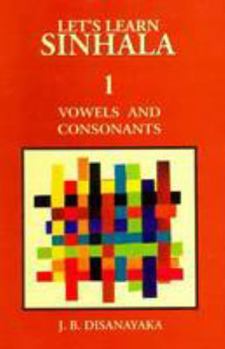 Paperback Let's Learn Sinhala: Vowels and Consonants - Roman with Some Script - With Sinhala-E Wordlist - Script v. 1 (English and Sinhalese Edition) by J. B. Disanayaka (2003-12-31) Book