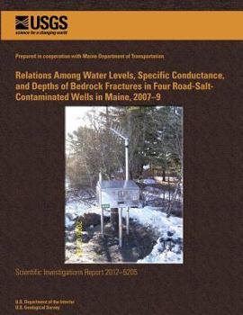 Paperback Relations Among Water Levels, Specific Conductance, and Depths of Bedrock Fractures in Four Road-Salt-Contaminated Wells in Maine, 2007-9 Book