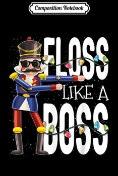Composition Notebook: Floss Like A Boss Flossing Nutcracker Christmas Gift Kids  Journal/Notebook Blank Lined Ruled 6x9 100 Pages