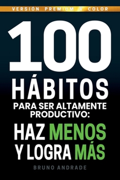 Paperback 100 hábitos para ser altamente productivo: Haz menos y logra más (Spanish Edition) [Spanish] Book