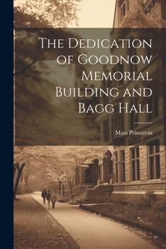 Paperback The Dedication of Goodnow Memorial Building and Bagg Hall Book