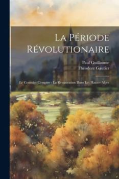 Paperback La Période Révolutionaire: Le Consulat-L'empire - La Réstauration Dans Les Hautes-Alpes [French] Book
