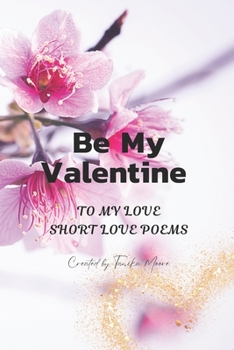 Paperback Be My Valentine: To My Love - Short Love Poems Book