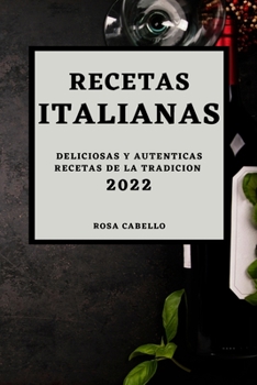Recetas Italianas 2022: Deliciosas Y Autenticas Recetas de la Tradicion