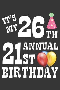 Its My 26th Annual 21st Birthday Notebook: Lined Journal, 120 Pages, 6 x 9, Birthday Gift Journal Matte Finish